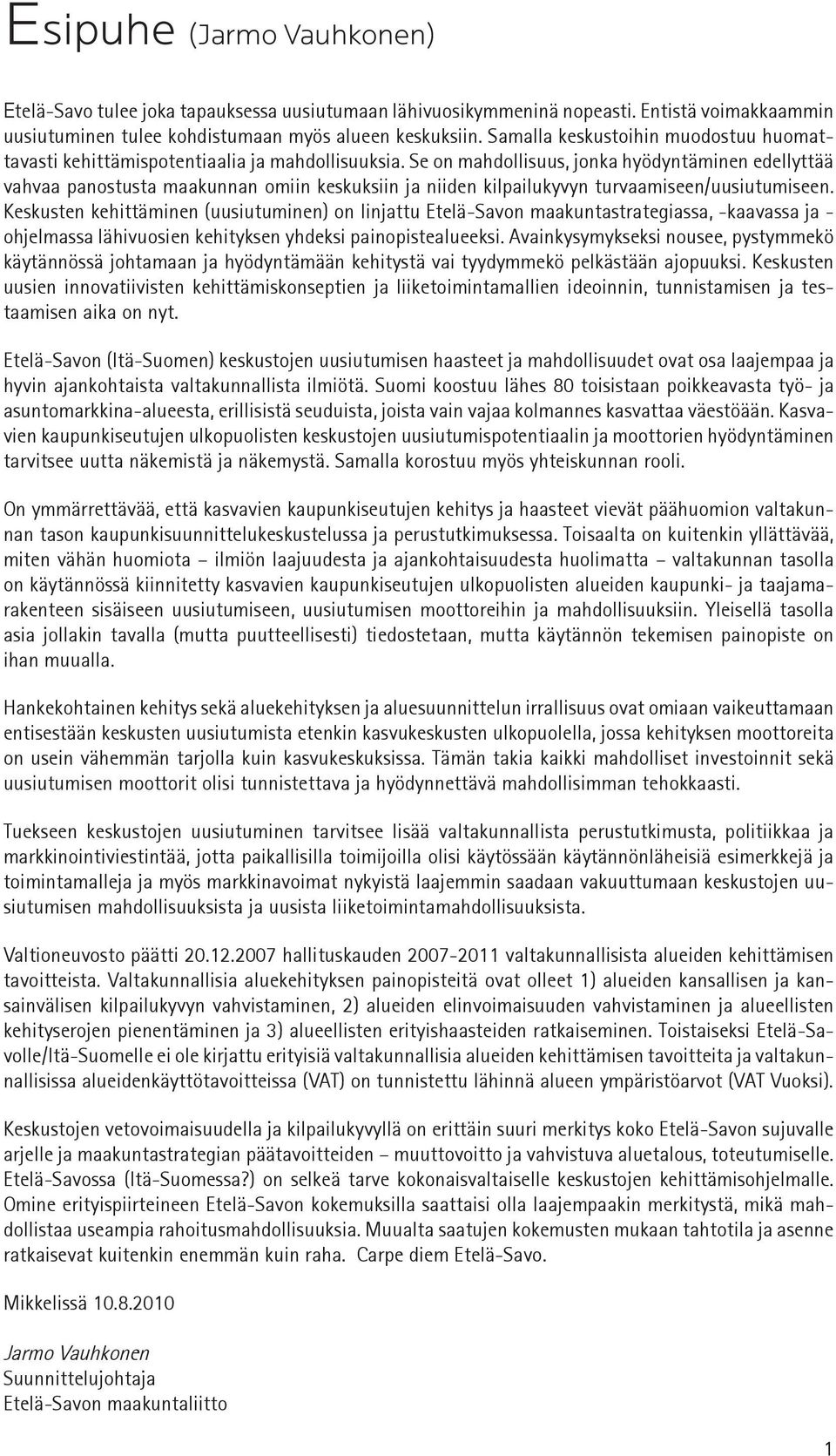Se on mahdollisuus, jonka hyödyntäminen edellyttää vahvaa panostusta maakunnan omiin keskuksiin ja niiden kilpailukyvyn turvaamiseen/uusiutumiseen.