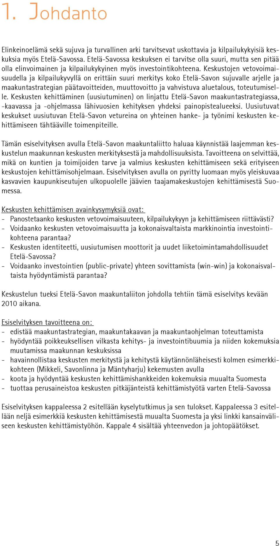 Keskustojen vetovoimaisuudella ja kilpailukyvyllä on erittäin suuri merkitys koko Etelä-Savon sujuvalle arjelle ja maakuntastrategian päätavoitteiden, muuttovoitto ja vahvistuva aluetalous,
