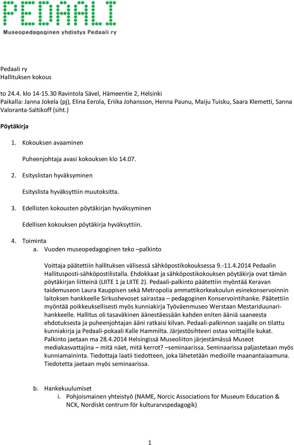 Kokouksen avaaminen Puheenjohtaja avasi kokouksen klo 14.07. 2. Esityslistan hyväksyminen Esityslista hyväksyttiin muutoksitta. 3.