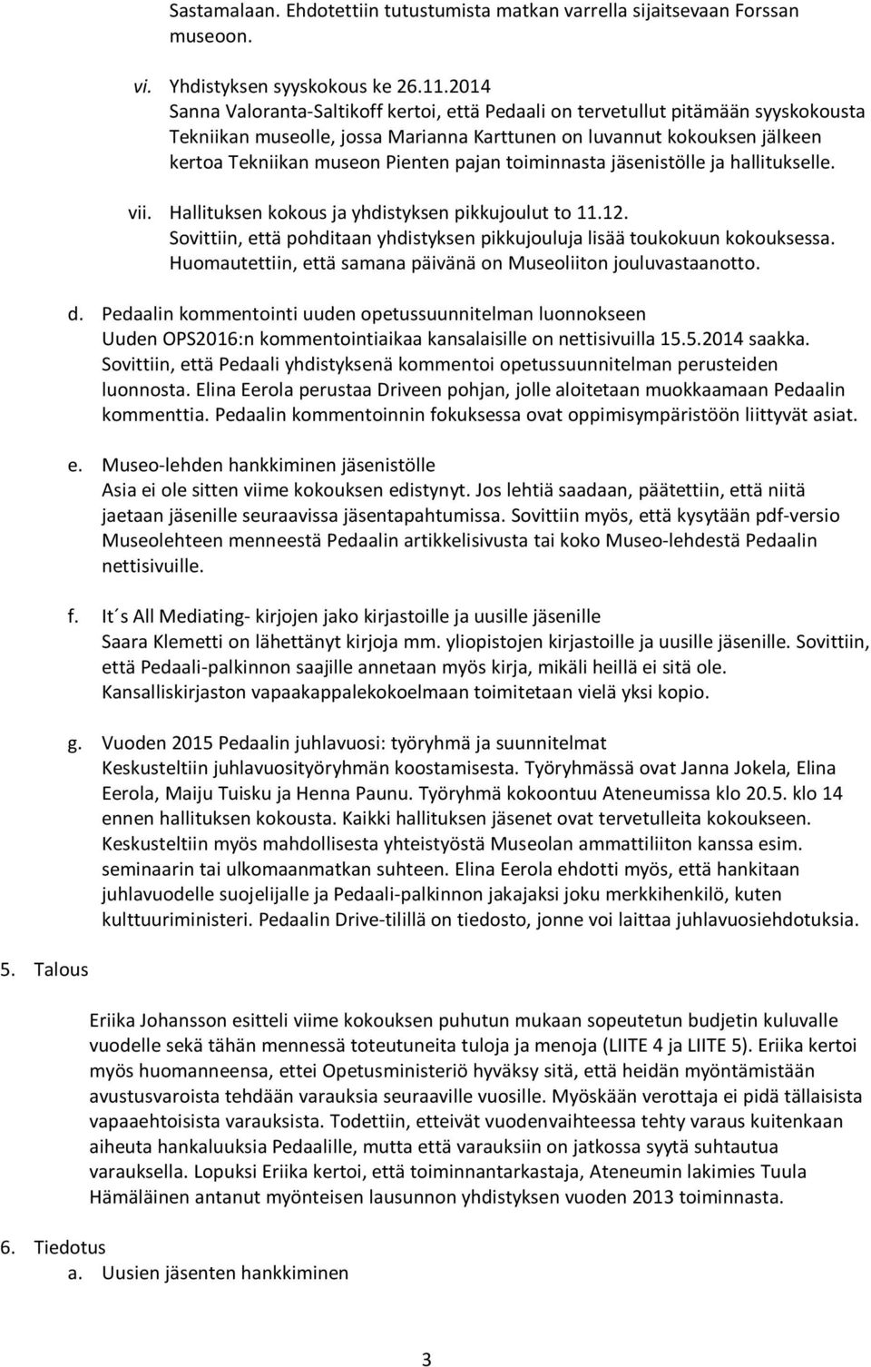 pajan toiminnasta jäsenistölle ja hallitukselle. vii. Hallituksen kokous ja yhdistyksen pikkujoulut to 11.12. Sovittiin, että pohditaan yhdistyksen pikkujouluja lisää toukokuun kokouksessa.