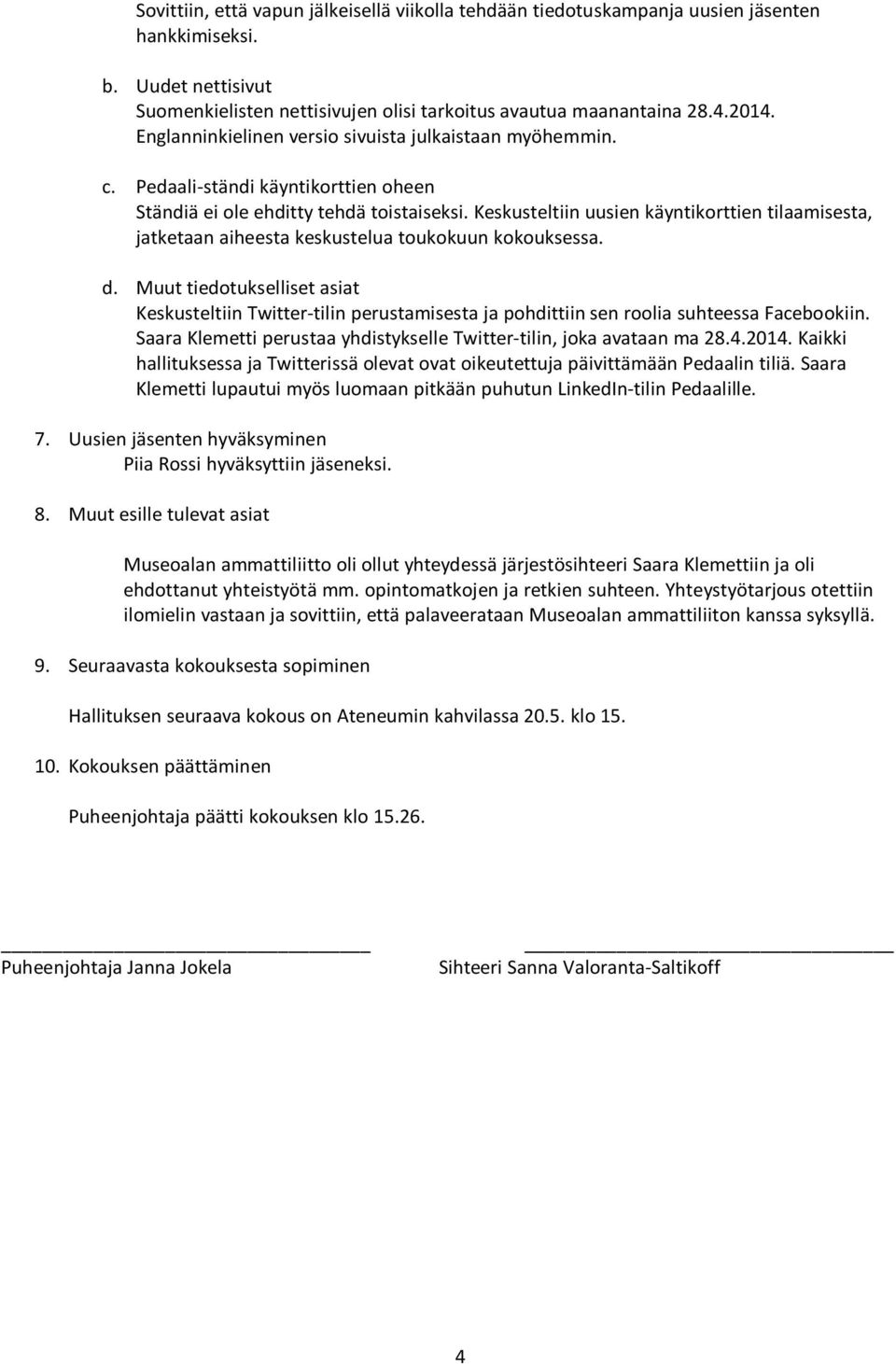 Keskusteltiin uusien käyntikorttien tilaamisesta, jatketaan aiheesta keskustelua toukokuun kokouksessa. d.