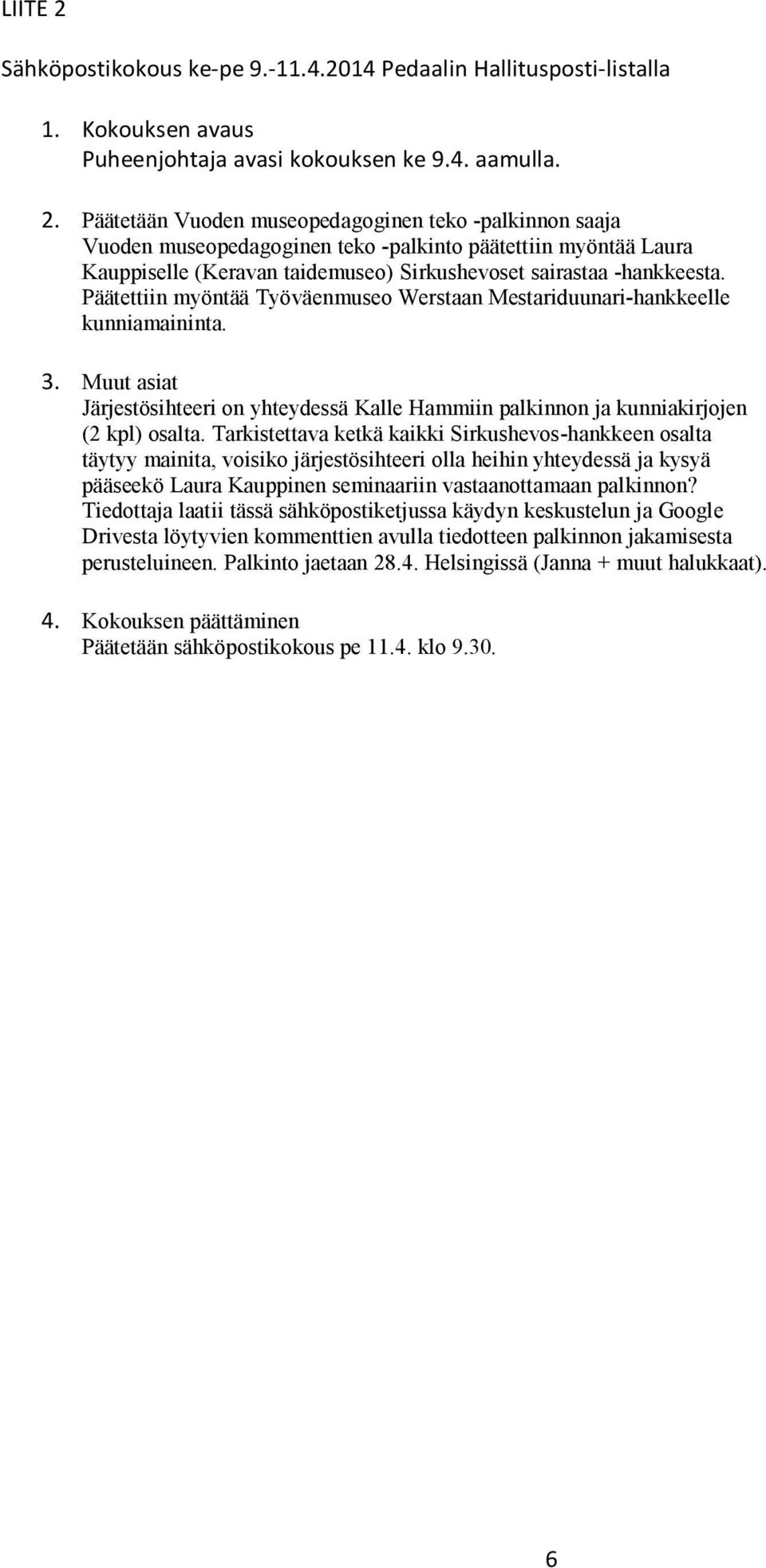 Tarkistettava ketkä kaikki Sirkushevos-hankkeen osalta täytyy mainita, voisiko järjestösihteeri olla heihin yhteydessä ja kysyä pääseekö Laura Kauppinen seminaariin vastaanottamaan palkinnon?