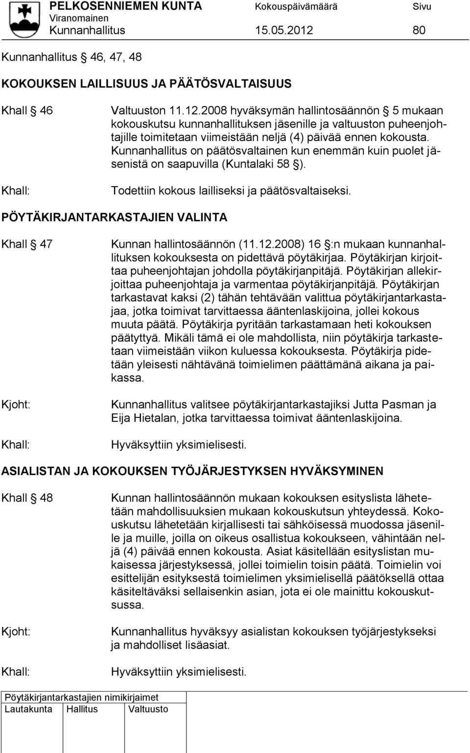 PÖYTÄKIRJANTARKASTAJIEN VALINTA Khall 47 Kunnan hallintosäännön (11.12.2008) 16 :n mukaan kunnanhallituksen kokouksesta on pidettävä pöytäkirjaa.