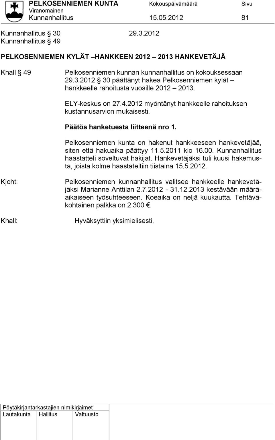 Pelkosenniemen kunta on hakenut hankkeeseen hankevetäjää, siten että hakuaika päättyy 11.5.2011 klo 16.00. Kunnanhallitus haastatteli soveltuvat hakijat.