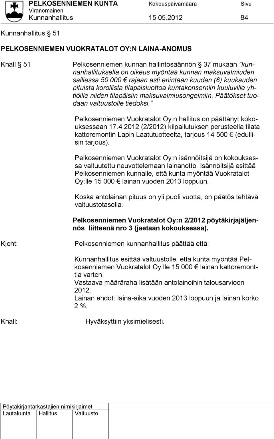 50 000 rajaan asti enintään kuuden (6) kuukauden pituista korollista tilapäisluottoa kuntakonserniin kuuluville yhtiöille niiden tilapäisiin maksuvalmiusongelmiin.