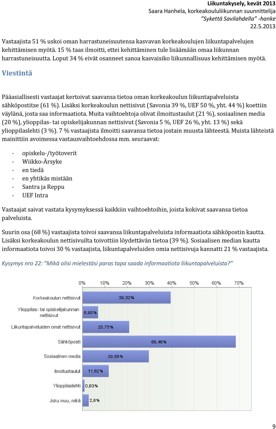 Lisäksi korkeakoulun nettisivut (Savonia 39 %, UEF 50 %, yht. 44 %) koettiin väylänä, josta saa informaatiota.