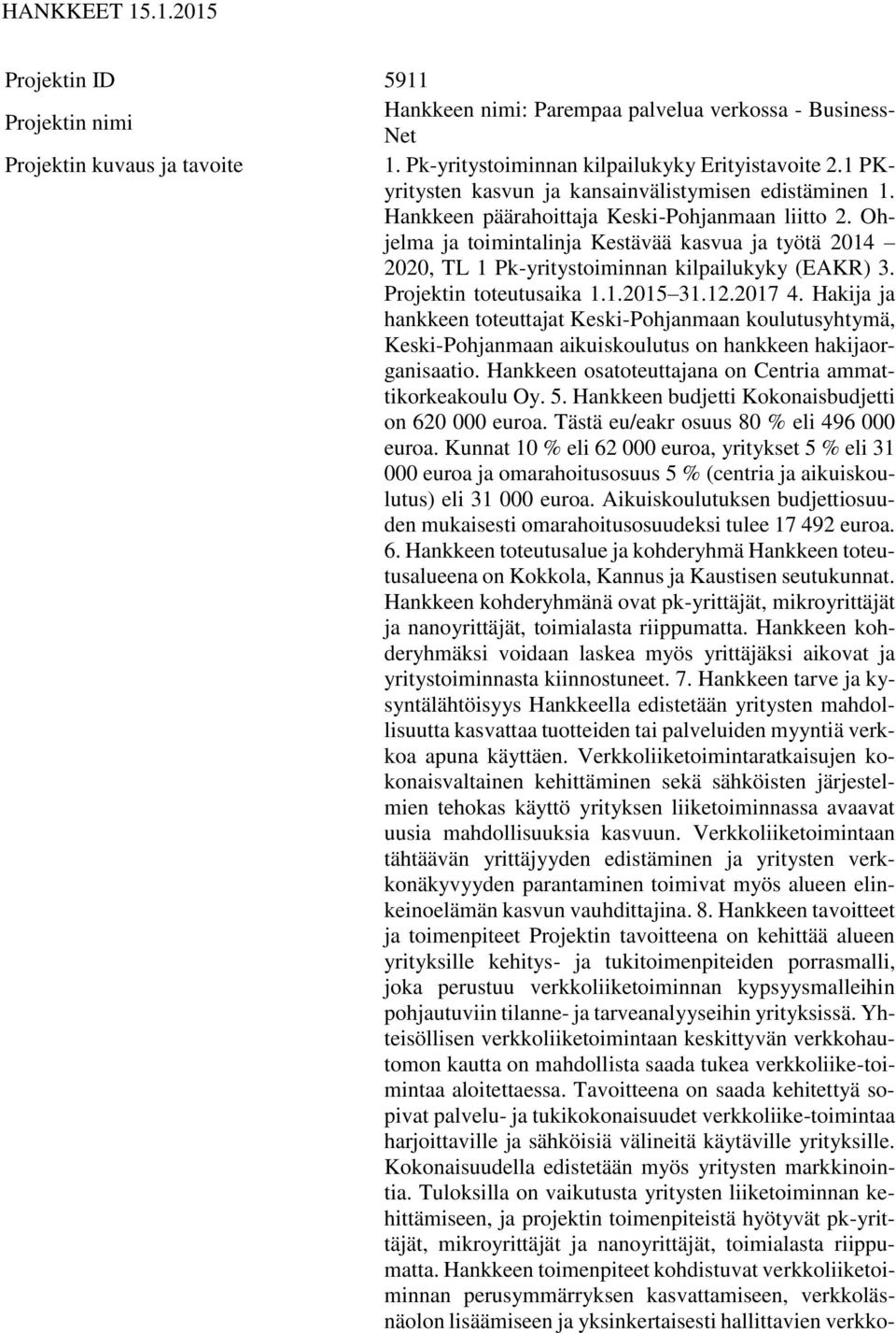 Ohjelma ja toimintalinja Kestävää kasvua ja työtä 2014 2020, TL 1 Pk-yritystoiminnan kilpailukyky (EAKR) 3. Projektin toteutusaika 1.1.2015 31.12.2017 4.