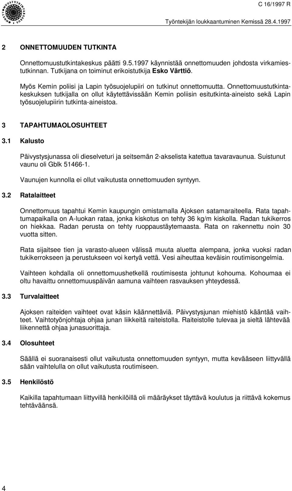 Onnettomuustutkintakeskuksen tutkijalla on ollut käytettävissään Kemin poliisin esitutkinta-aineisto sekä Lapin työsuojelupiirin tutkinta-aineistoa. 3 TAPAHTUMAOLOSUHTEET 3.