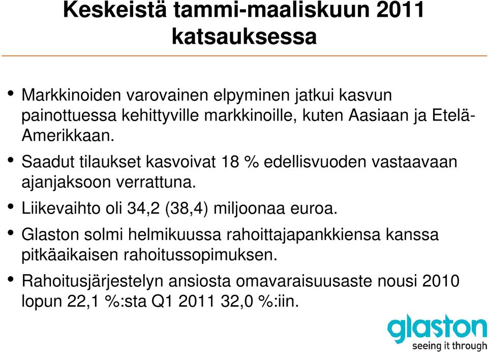 Saadut tilaukset kasvoivat 18 % edellisvuoden vastaavaan ajanjaksoon verrattuna. ajanjaksoon verrattuna. Liikevaihto oli 34,2 (38,4) miljoonaa euroa.