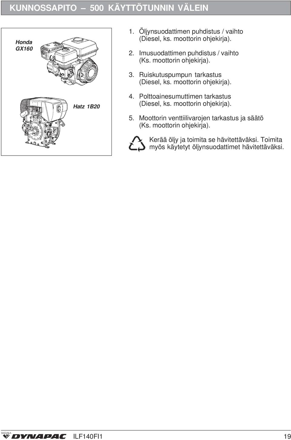 Polttoainesumuttimen tarkastus (Diesel, ks. moottorin ohjekirja). 5. Moottorin venttiilivarojen tarkastus ja säätö (Ks.