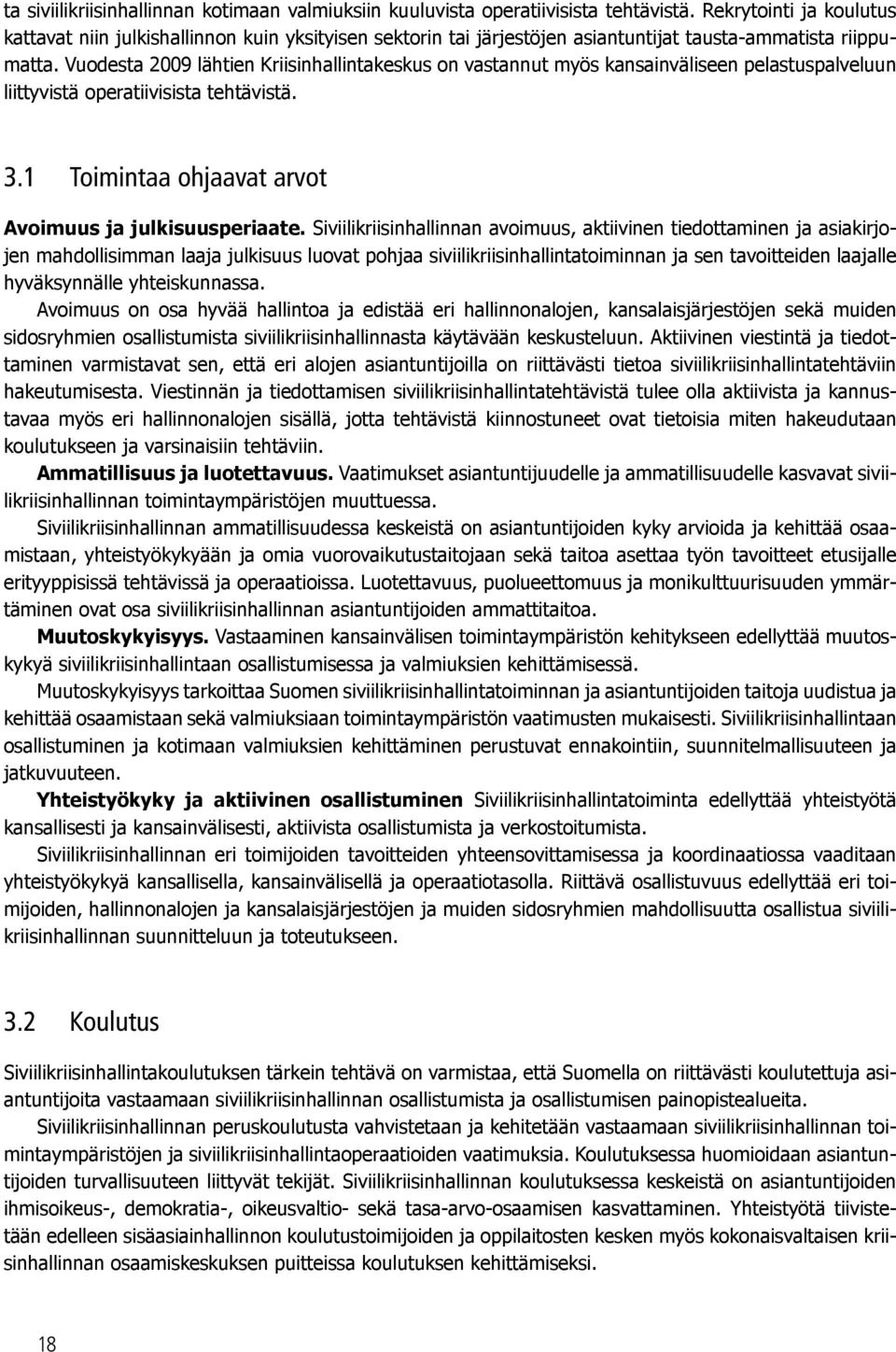 Vuodesta 2009 lähtien Kriisinhallintakeskus on vastannut myös kansainväliseen pelastuspalveluun liittyvistä operatiivisista tehtävistä. 3.1 Toimintaa ohjaavat arvot Avoimuus ja julkisuusperiaate.