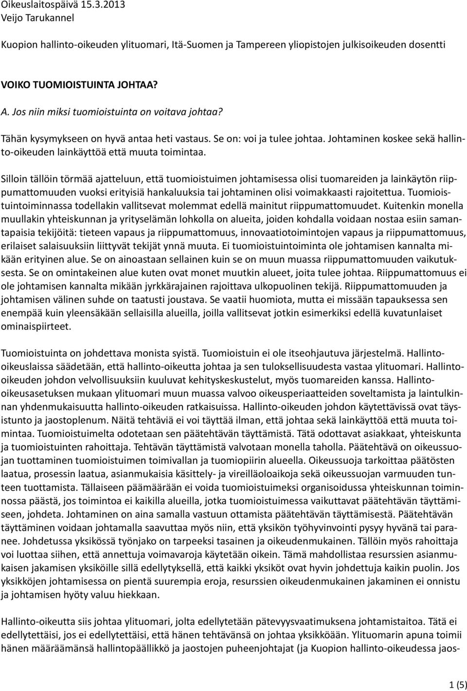 Silloin tällöin törmää ajatteluun, että tuomioistuimen johtamisessa olisi tuomareiden ja lainkäytön riippumattomuuden vuoksi erityisiä hankaluuksia tai johtaminen olisi voimakkaasti rajoitettua.