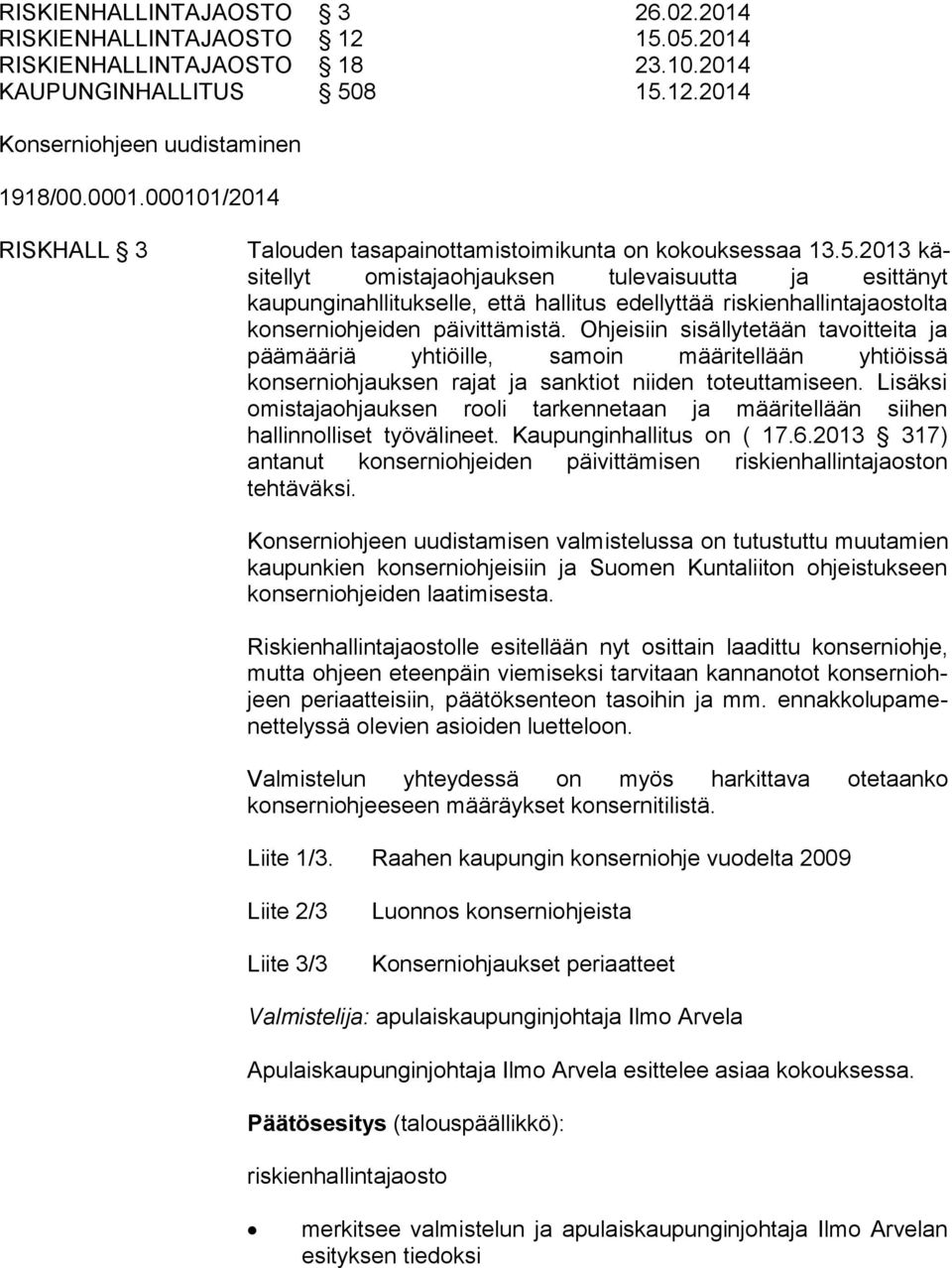 2013 käsitellyt omistajaohjauksen tulevaisuutta ja esittänyt kaupunginahllituk selle, että hallitus edellyttää riskienhallintajaostolta konserniohjeiden päivittämistä.