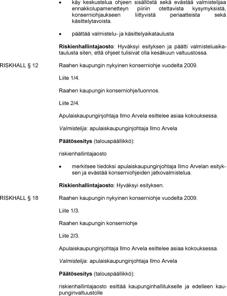 RISKHALL 12 Raahen kaupungin nykyinen konserniohje vuodelta 2009. Liite 1/4. Raahen kaupungin konserniohje/luonnos. Liite 2/4.