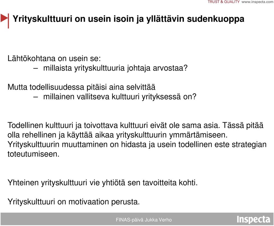 Todellinen kulttuuri ja toivottava kulttuuri eivät ole sama asia. Tässä pitää olla rehellinen ja käyttää aikaa yrityskulttuurin ymmärtämiseen.