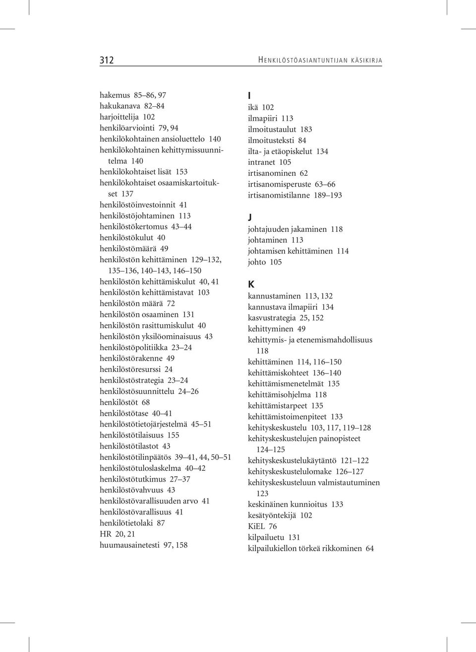 henkilöstömäärä 49 henkilöstön kehittäminen 129 132, 135 136, 140 143, 146 150 henkilöstön kehittämiskulut 40, 41 henkilöstön kehittämistavat 103 henkilöstön määrä 72 henkilöstön osaaminen 131