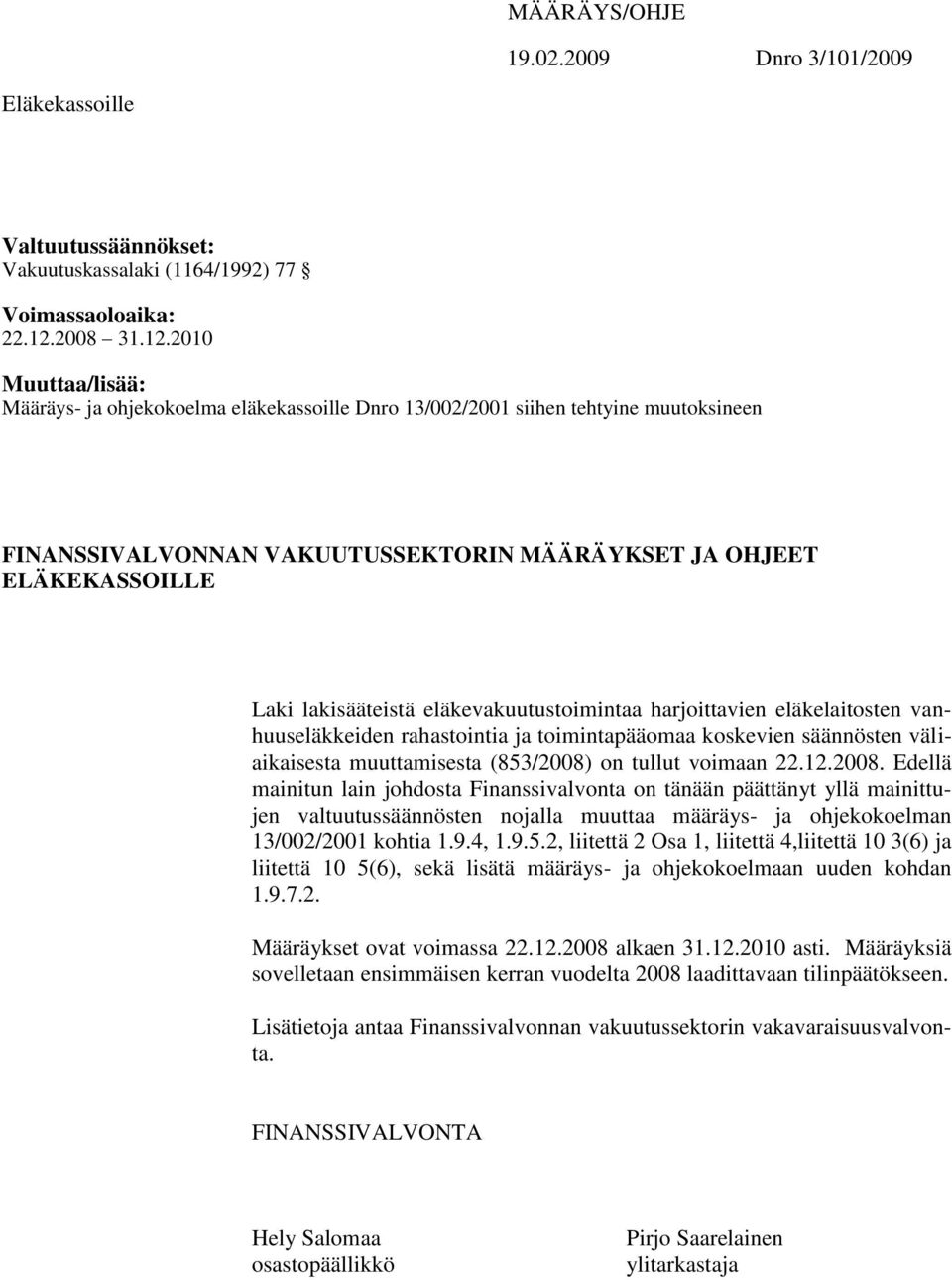 2010 Muuttaa/lisää: Määräys- ja ohjekokoelma eläkekassoille Dnro 13/002/2001 siihen tehtyine muutoksineen FINANSSIVALVONNAN VAKUUTUSSEKTORIN MÄÄRÄYKSET JA OHJEET ELÄKEKASSOILLE Laki lakisääteistä