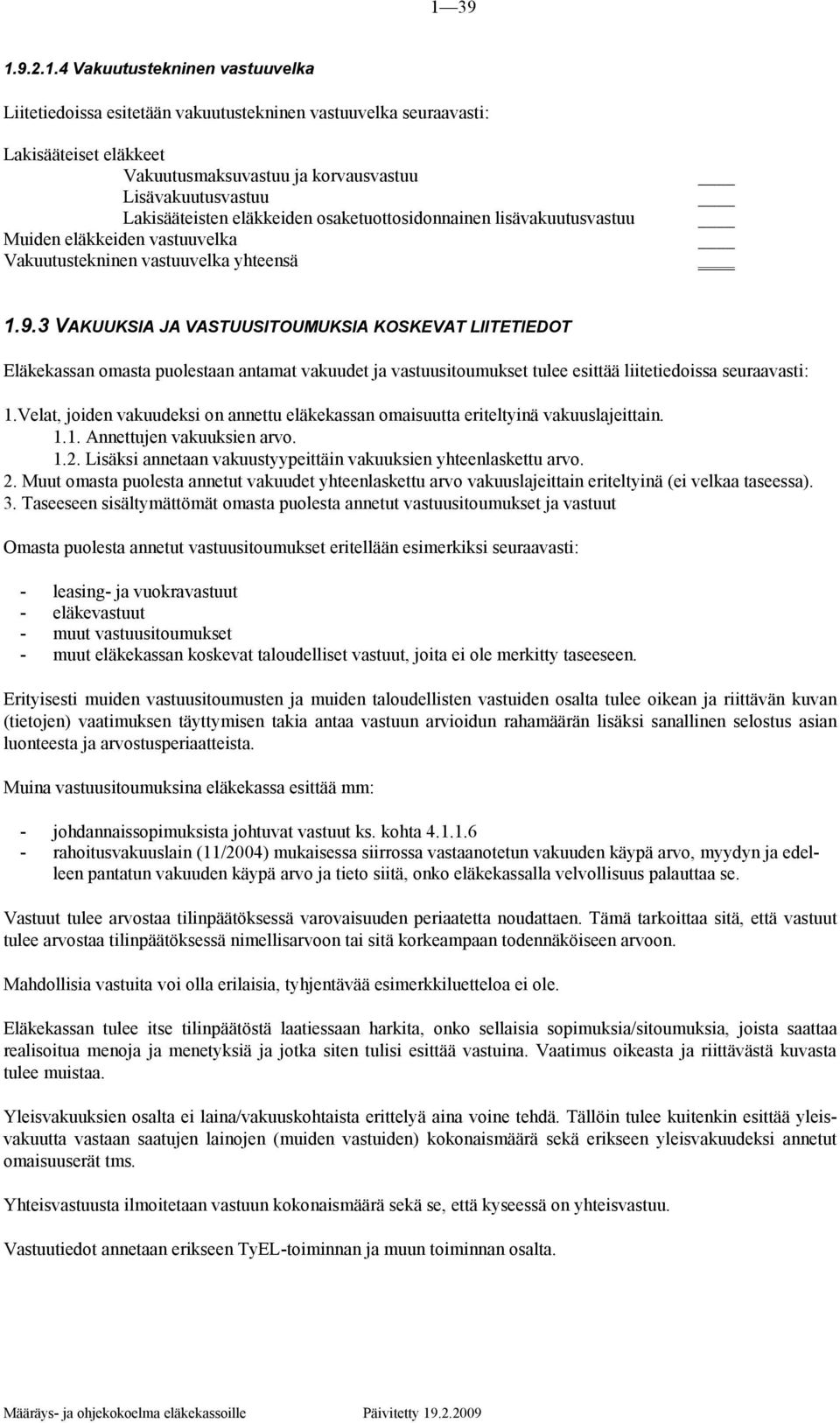 3 VAKUUKSIA JA VASTUUSITOUMUKSIA KOSKEVAT LIITETIEDOT Eläkekassan omasta puolestaan antamat vakuudet ja vastuusitoumukset tulee esittää liitetiedoissa seuraavasti: 1.