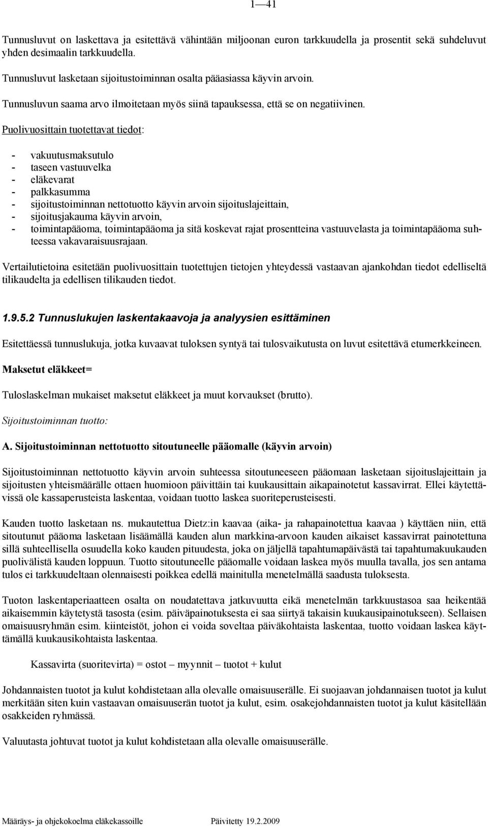 Puolivuosittain tuotettavat tiedot: - vakuutusmaksutulo - taseen vastuuvelka - eläkevarat - palkkasumma - sijoitustoiminnan nettotuotto käyvin arvoin sijoituslajeittain, - sijoitusjakauma käyvin