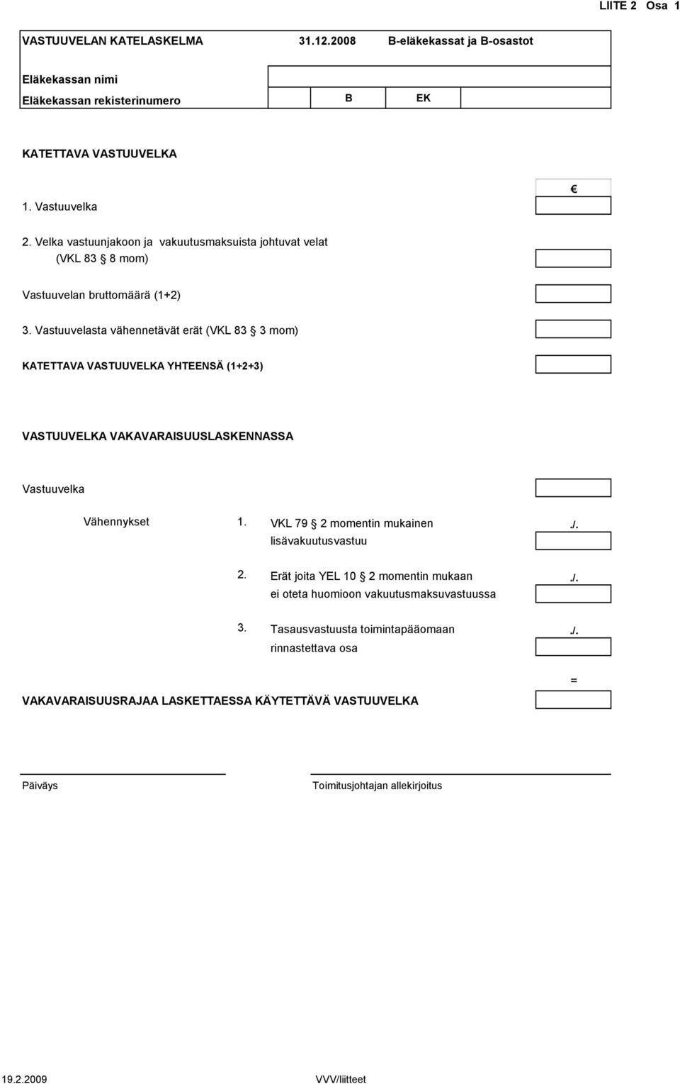 Vastuuvelasta vähennetävät erät (VKL 83 3 mom) KATETTAVA VASTUUVELKA YHTEENSÄ (1+2+3) VASTUUVELKA VAKAVARAISUUSLASKENNASSA Vastuuvelka Vähennykset 1. VKL 79 2 momentin mukainen./.