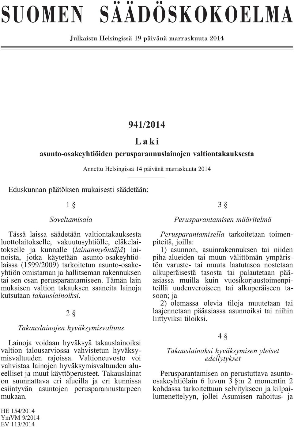 jotka käytetään asunto-osakeyhtiölaissa (1599/2009) tarkoitetun asunto-osakeyhtiön omistaman ja hallitseman rakennuksen tai sen osan perusparantamiseen.