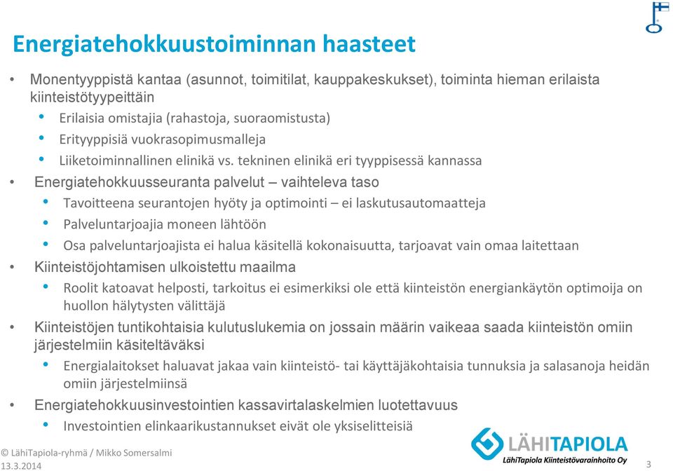 tekninen elinikä eri tyyppisessä kannassa Energiatehokkuusseuranta palvelut vaihteleva taso Tavoitteena seurantojen hyöty ja optimointi ei laskutusautomaatteja Palveluntarjoajia moneen lähtöön Osa