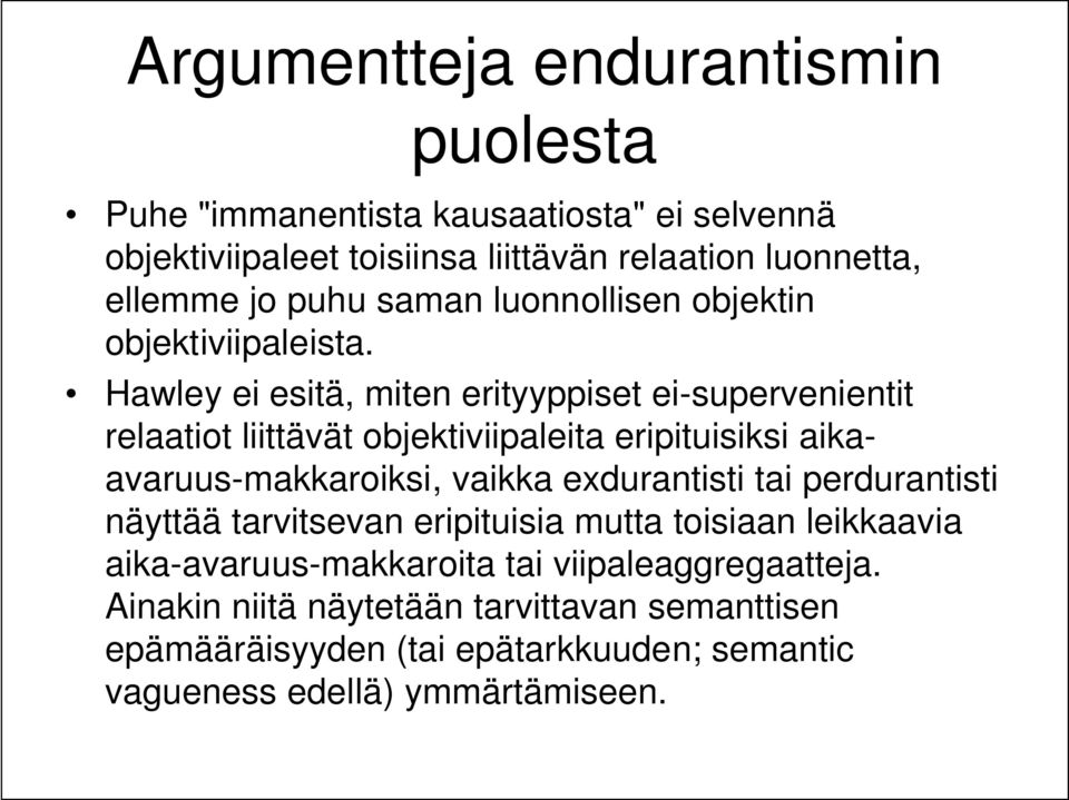 Hawley ei esitä, miten erityyppiset ei-supervenientit relaatiot liittävät objektiviipaleita eripituisiksi aikaavaruus-makkaroiksi, vaikka