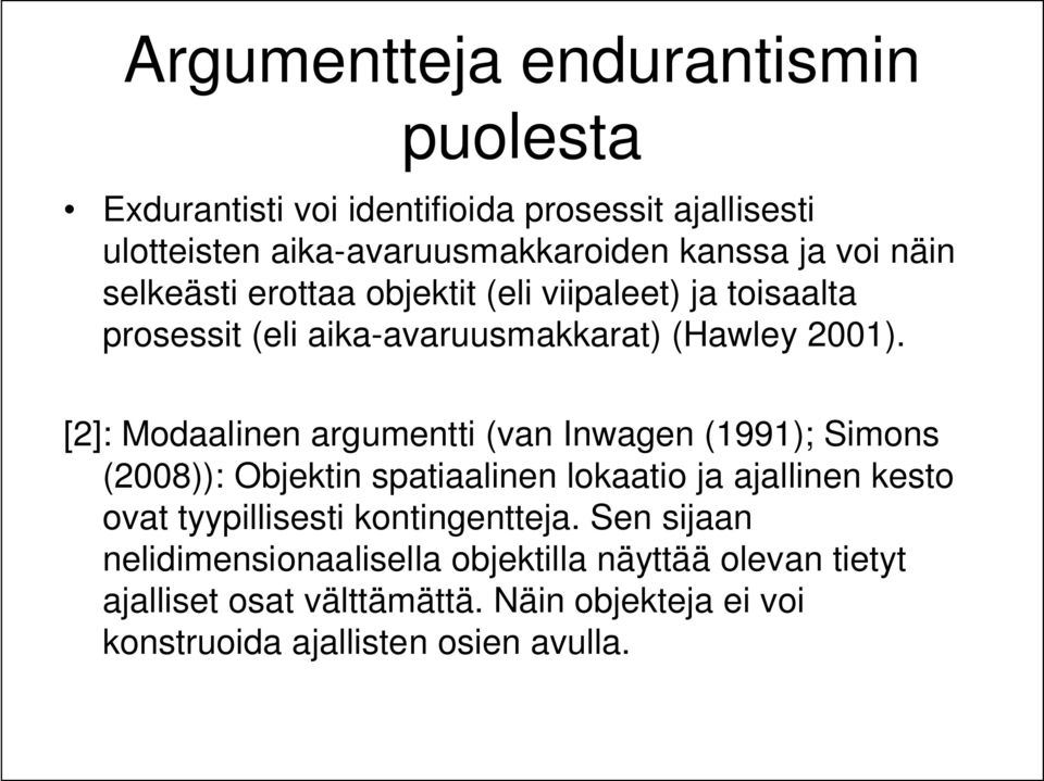 [2]: Modaalinen argumentti (van Inwagen (1991); Simons (2008)): Objektin spatiaalinen lokaatio ja ajallinen kesto ovat tyypillisesti