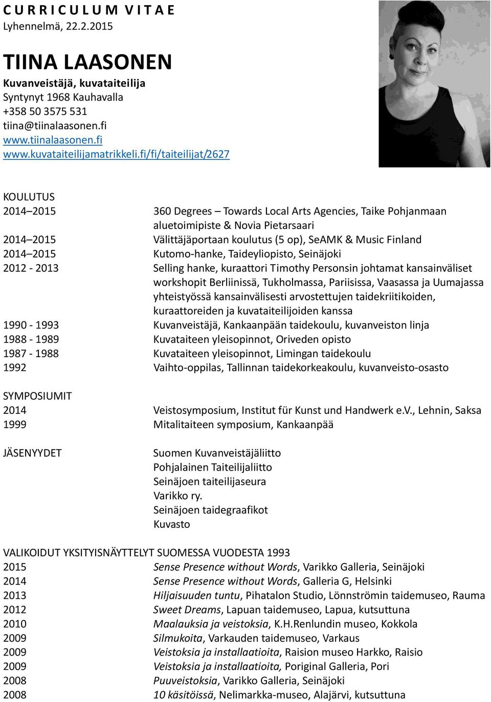 Finland 2014 2015 Kutomo hanke, Taideyliopisto, Seinäjoki 2012 2013 Selling hanke, kuraattori Timothy Personsin johtamat kansainväliset workshopit Berliinissä, Tukholmassa, Pariisissa, Vaasassa ja