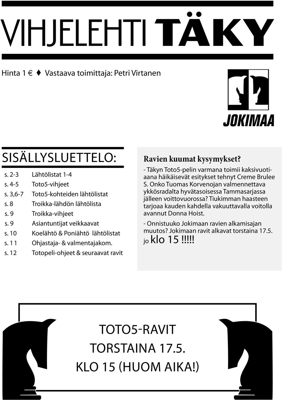 - Täkyn Toto5-pelin varmana toimii kaksivuotiaana häikäisevät esitykset tehnyt Creme Brulee S. Onko Tuomas Korvenojan valmennettava ykkösradalta hyvätasoisessa Tammasarjassa jälleen voittovuorossa?