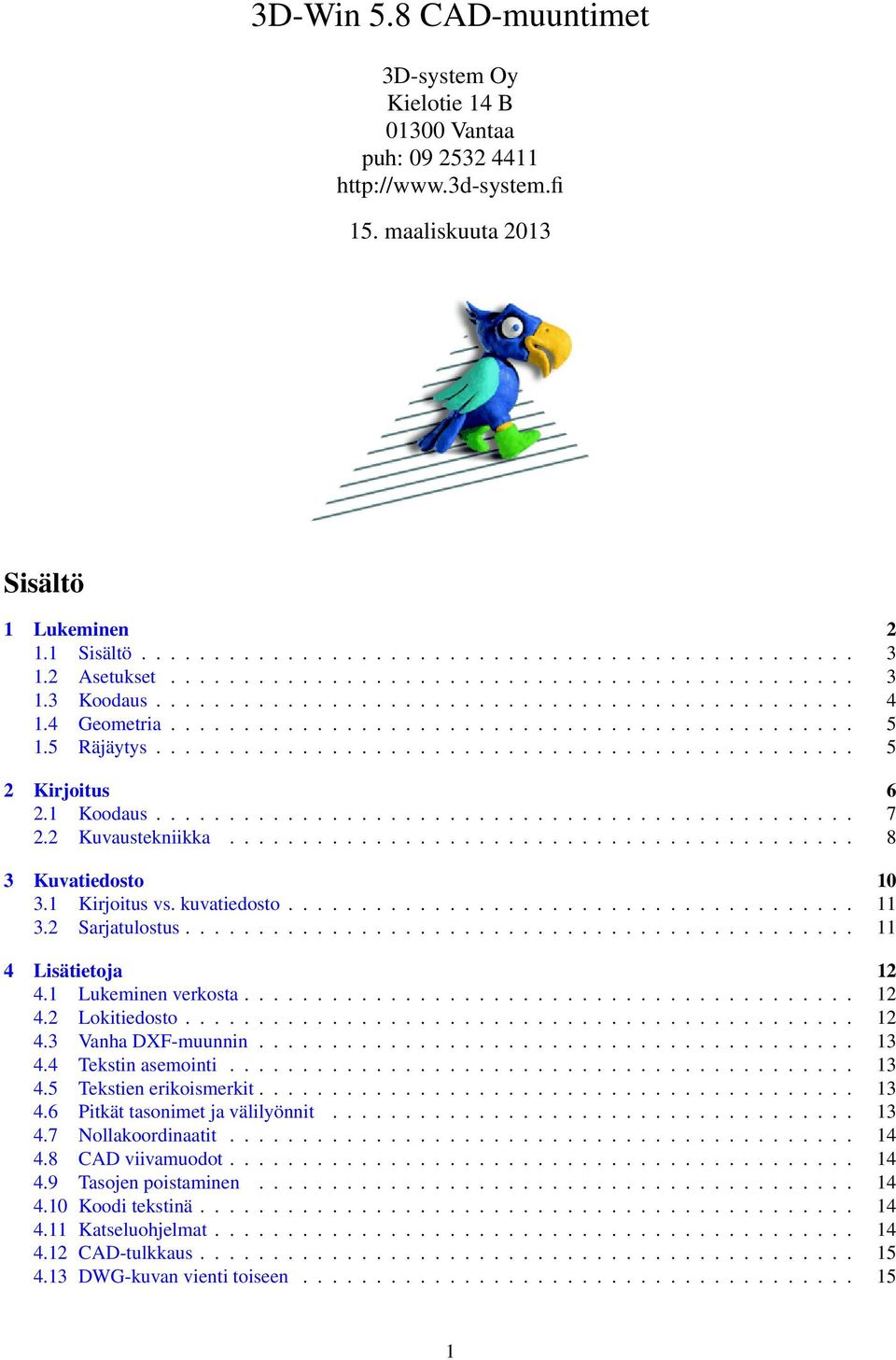 ............................................... 5 2 Kirjoitus 6 2.1 Koodaus................................................ 7 2.2 Kuvaustekniikka........................................... 8 3 Kuvatiedosto 10 3.