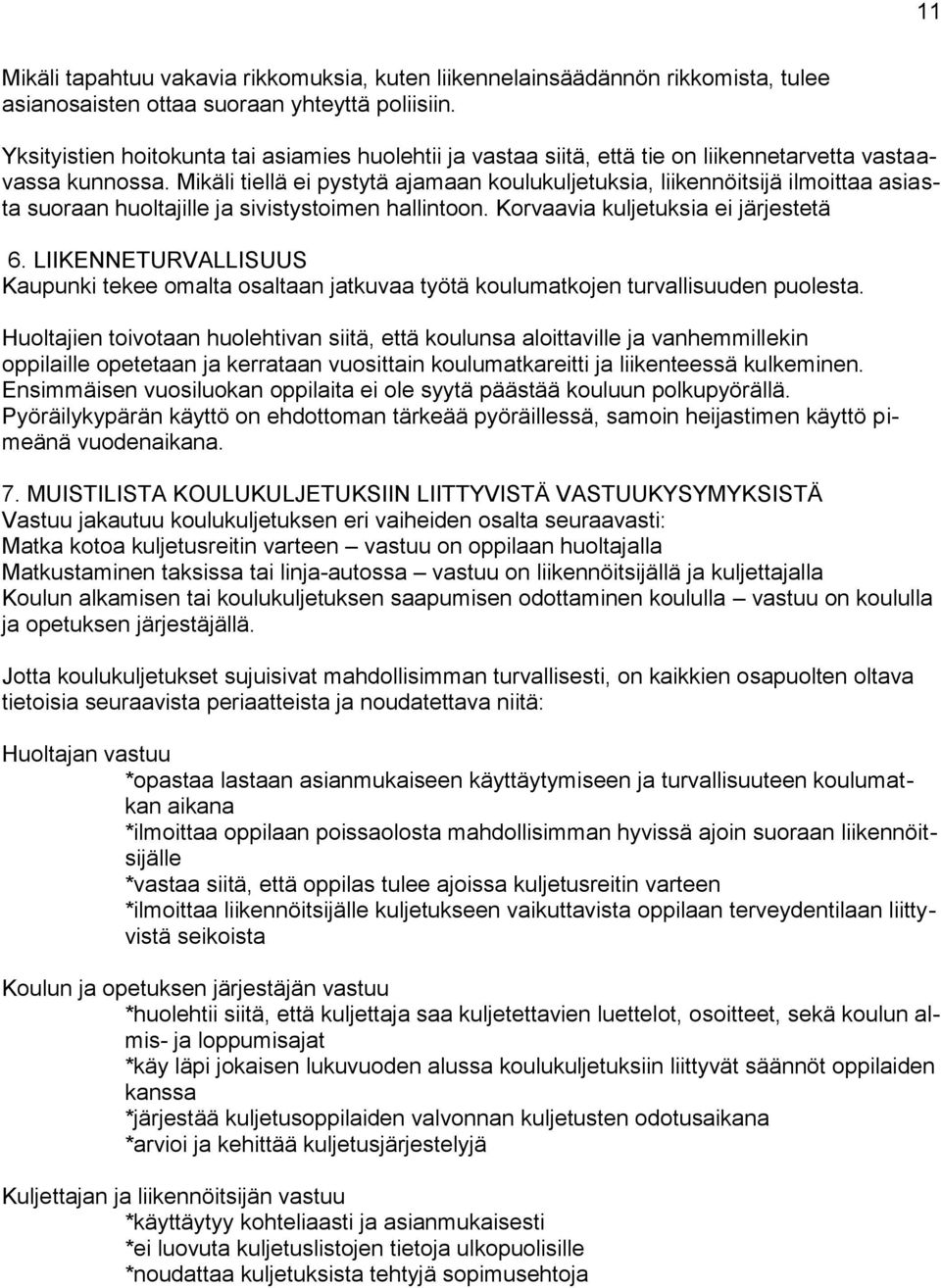 Mikäli tiellä ei pystytä ajamaan koulukuljetuksia, liikennöitsijä ilmoittaa asiasta suoraan huoltajille ja sivistystoimen hallintoon. Korvaavia kuljetuksia ei järjestetä 6.