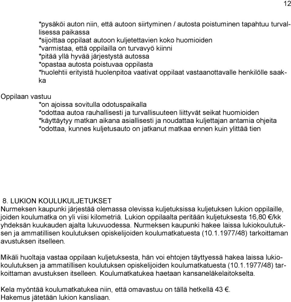 sovitulla odotuspaikalla *odottaa autoa rauhallisesti ja turvallisuuteen liittyvät seikat huomioiden *käyttäytyy matkan aikana asiallisesti ja noudattaa kuljettajan antamia ohjeita *odottaa, kunnes