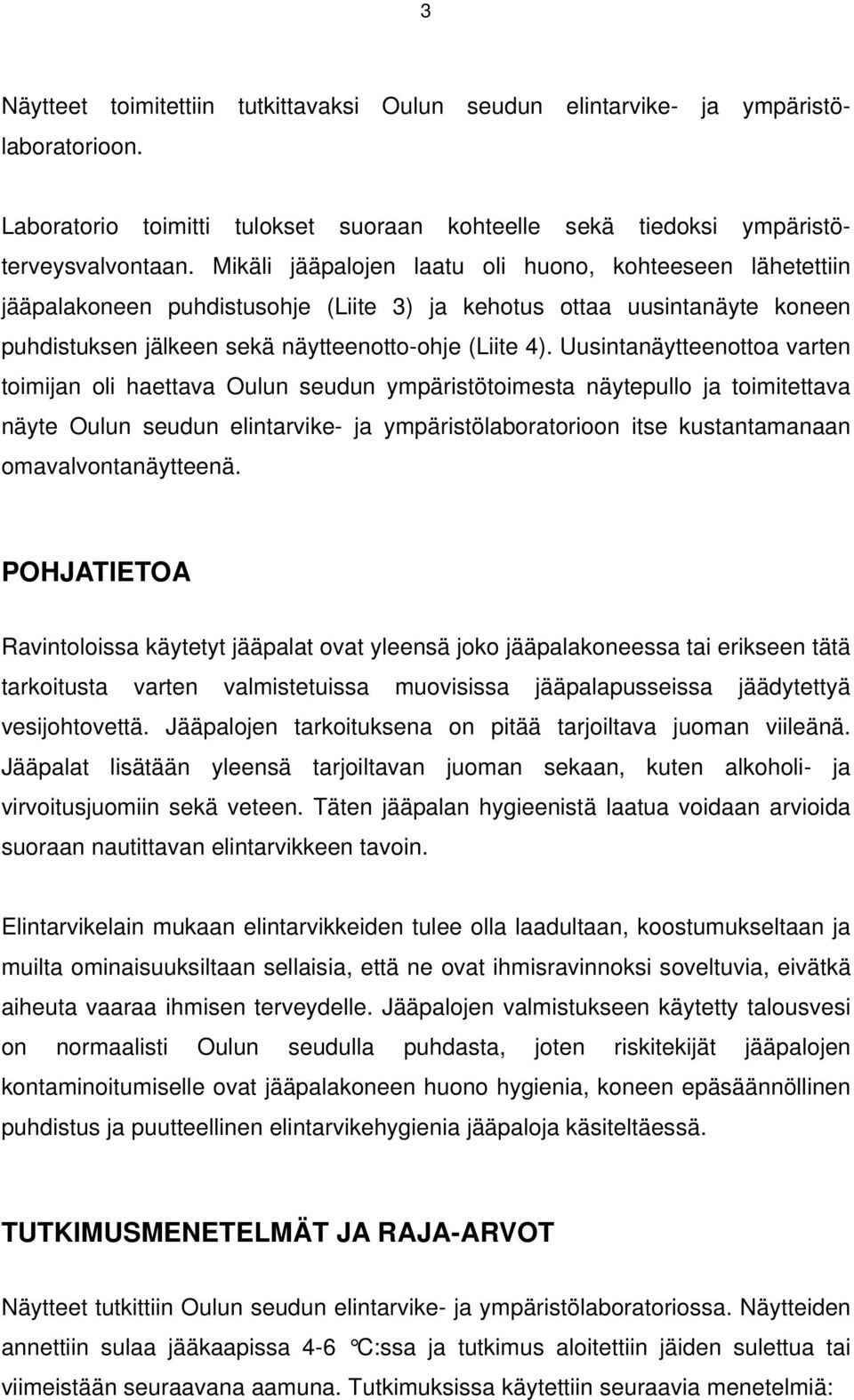 Uusintanäytteenottoa varten toimijan oli haettava Oulun seudun ympäristötoimesta näytepullo ja toimitettava näyte Oulun seudun elintarvike- ja ympäristölaboratorioon itse kustantamanaan