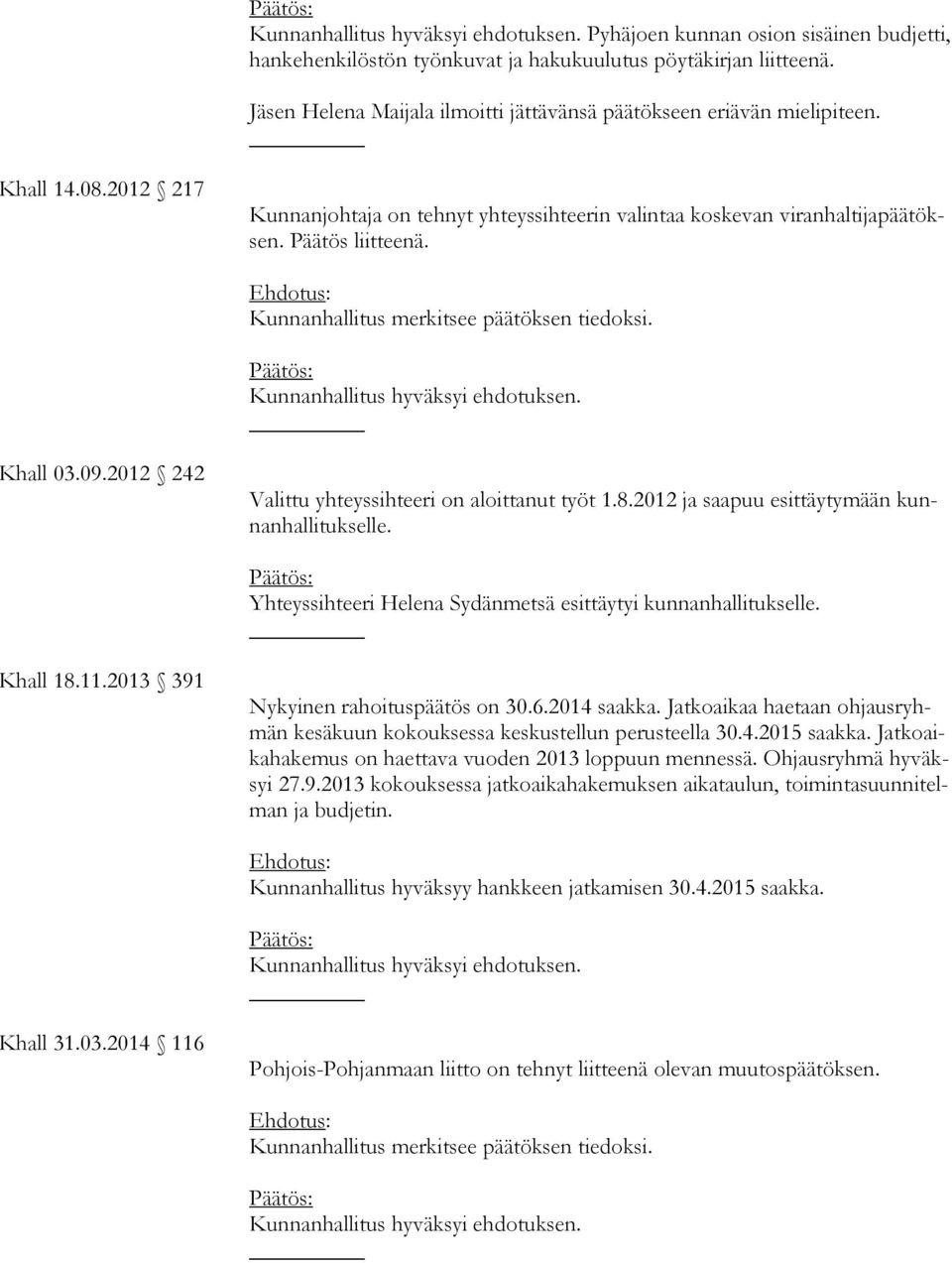 2012 ja saapuu esittäytymään kunnan hal li tuk sel le. Yhteyssihteeri Helena Sydänmetsä esittäytyi kunnanhallitukselle. Khall 18.11.2013 391 Nykyinen rahoituspäätös on 30.6.2014 saakka.