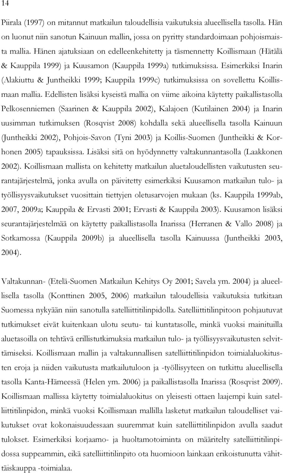Esimerkiksi Inarin (Alakiuttu & Juntheikki 1999; Kauppila 1999c) tutkimuksissa on sovellettu Koillismaan mallia.