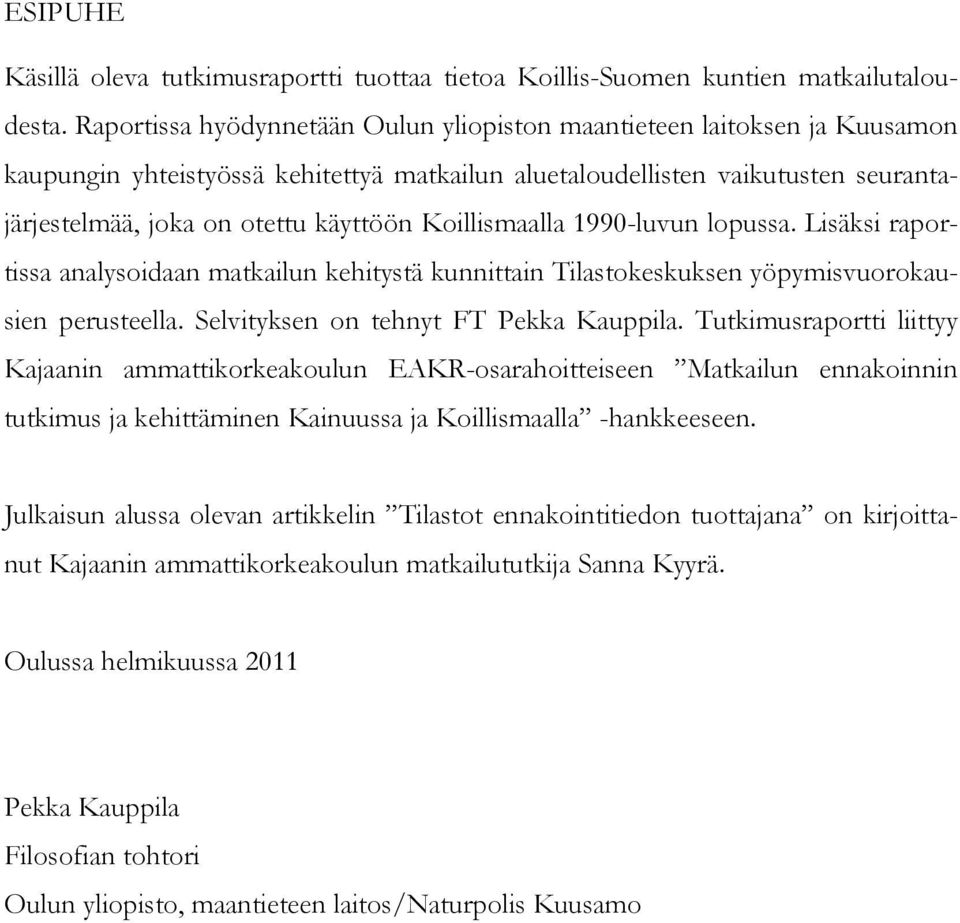 Koillismaalla 1990-luvun lopussa. Lisäksi raportissa analysoidaan matkailun kehitystä kunnittain Tilastokeskuksen yöpymisvuorokausien perusteella. Selvityksen on tehnyt FT Pekka Kauppila.