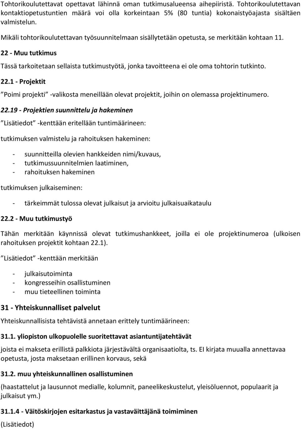 22 - Muu tutkimus Tässä tarkoitetaan sellaista tutkimustyötä, jonka tavoitteena ei ole oma tohtorin tutkinto. 22.