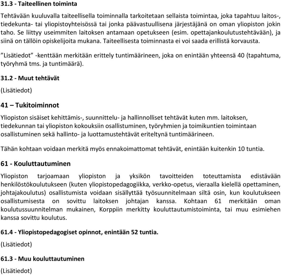 Taiteellisesta toiminnasta ei voi saada erillistä korvausta. Lisätiedot -kenttään merkitään erittely tuntimäärineen, joka on enintään yhteensä 40 (tapahtuma, työryhmä tms. ja tuntimäärä). 31.