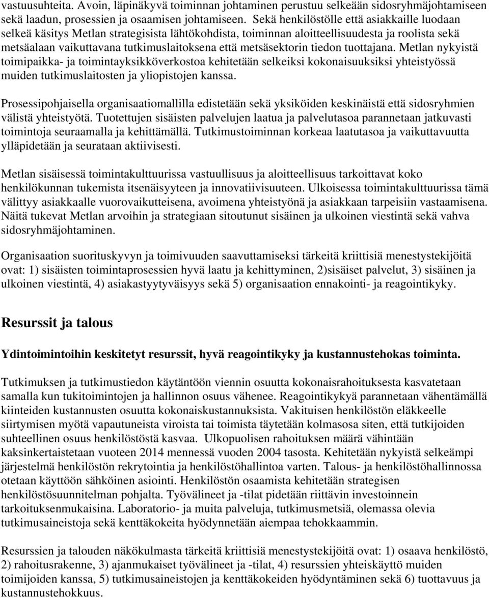 metsäsektorin tiedon tuottajana. Metlan nykyistä toimipaikka- ja toimintayksikköverkostoa kehitetään selkeiksi kokonaisuuksiksi yhteistyössä muiden tutkimuslaitosten ja yliopistojen kanssa.