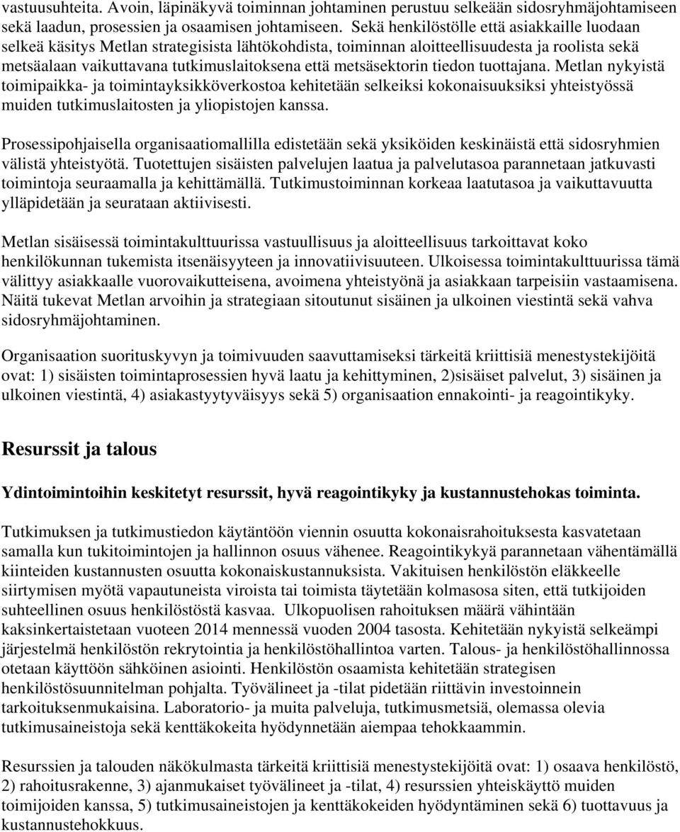 metsäsektorin tiedon tuottajana. Metlan nykyistä toimipaikka- ja toimintayksikköverkostoa kehitetään selkeiksi kokonaisuuksiksi yhteistyössä muiden tutkimuslaitosten ja yliopistojen kanssa.