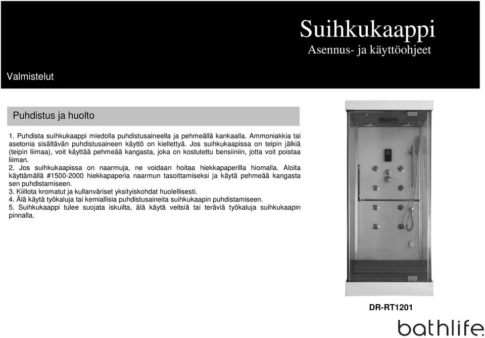 Jos suihkukaapissa on teipin jälkiä (teipin liimaa), voit käyttää pehmeää kangasta, joka on kostutettu bensiiniin, jotta voit poistaa liiman. 2.