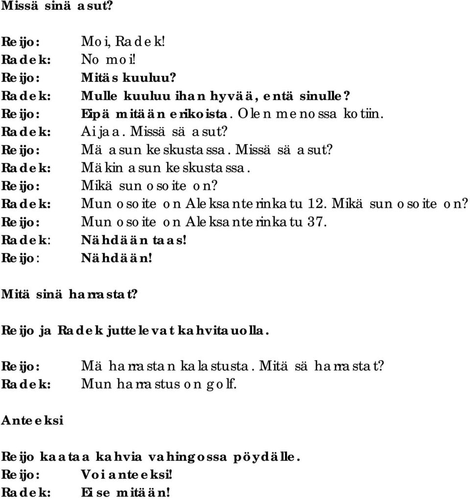 Mikä sun osoite on? Mun osoite on Aleksanterinkatu 37. Nähdään taas! Nähdään! Mitä sinä harrastat? Reijo ja Radek juttelevat kahvitauolla.