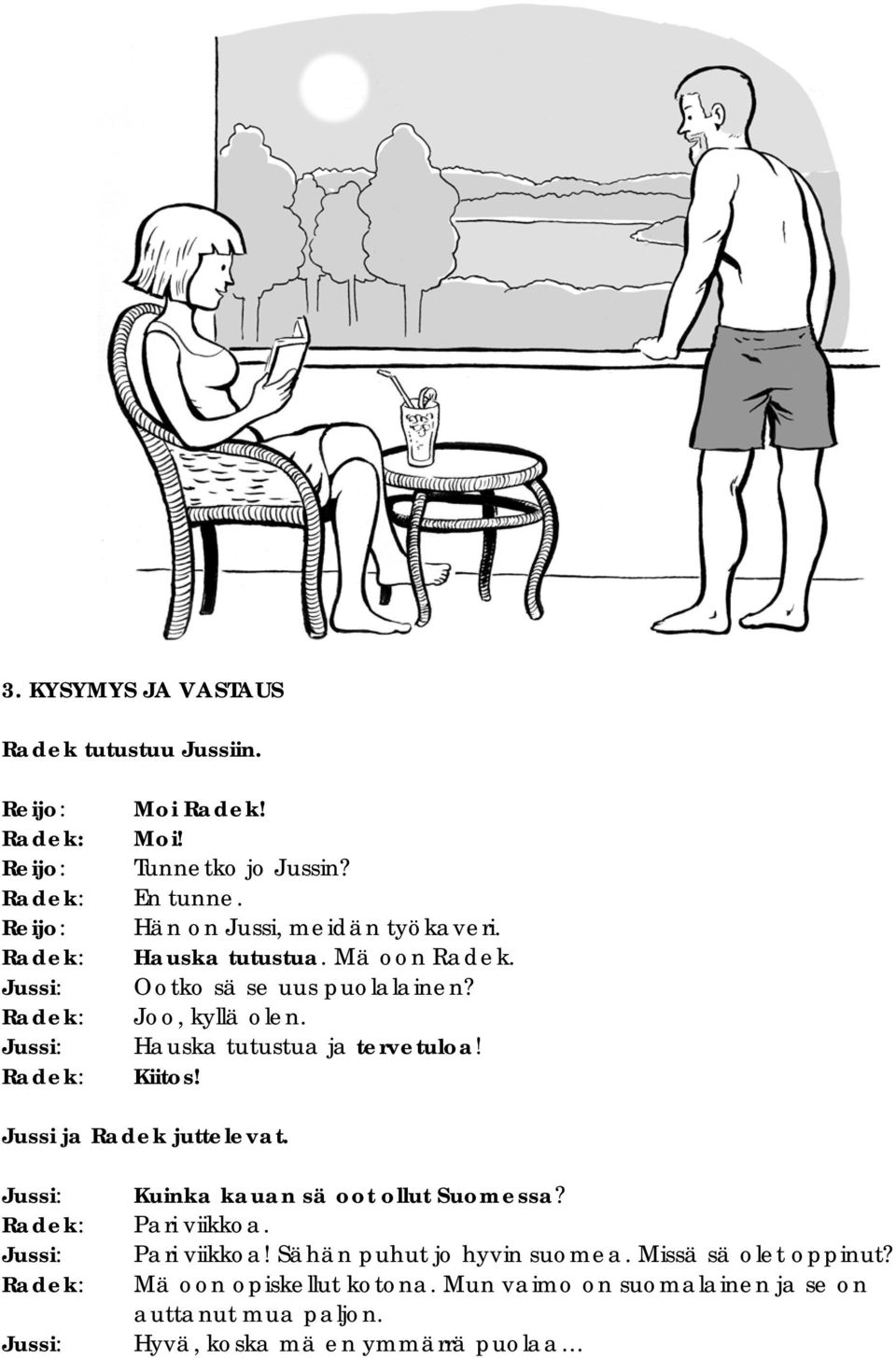 Hauska tutustua ja tervetuloa! Kiitos! Jussi ja Radek juttelevat. Jussi: Jussi: Jussi: Kuinka kauan sä oot ollut Suomessa?