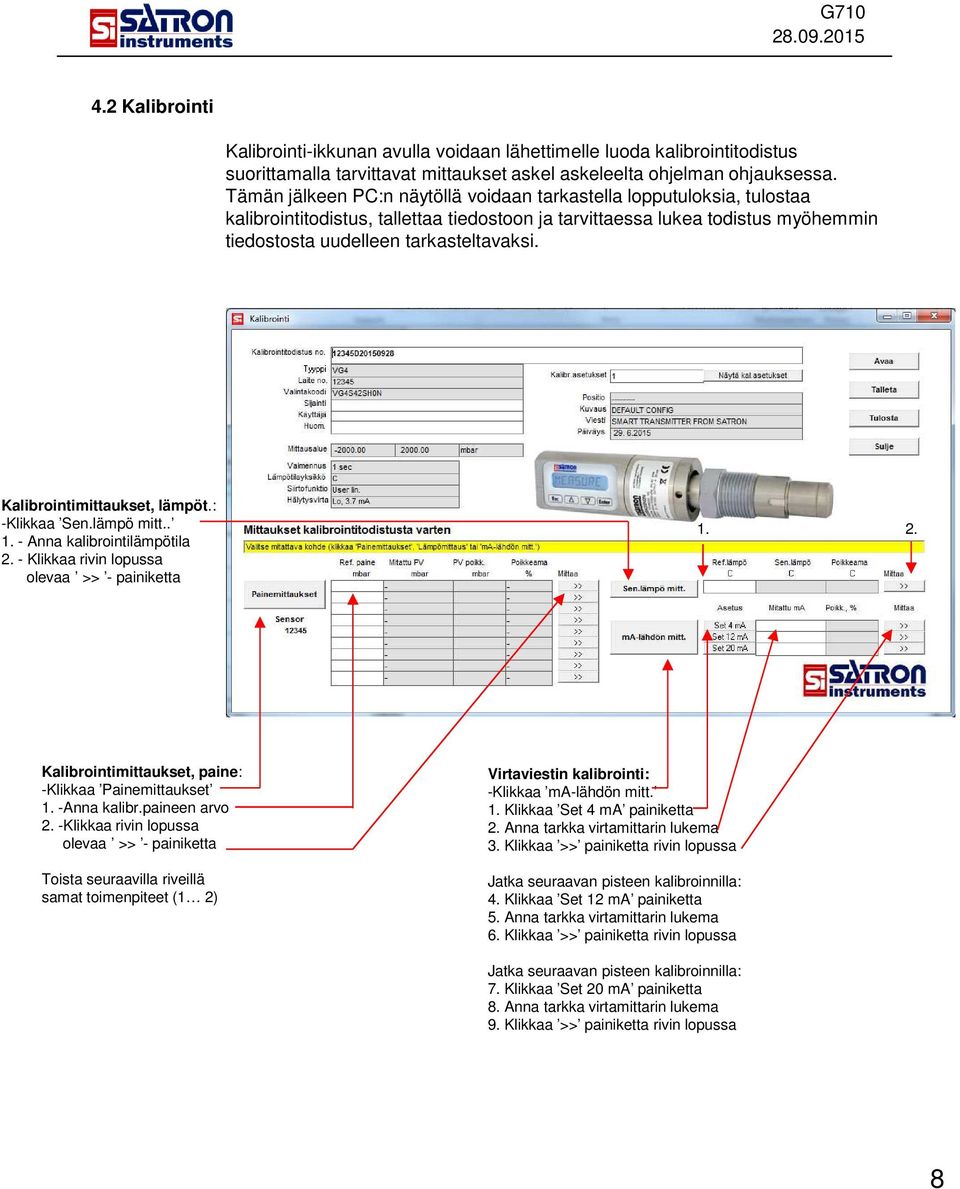 Kalibrointimittaukset, lämpöt.: -Klikkaa Sen.lämpö mitt.. 1. - Anna kalibrointilämpötila 2. - Klikkaa rivin lopussa olevaa >> - painiketta 1. 2. Kalibrointimittaukset, paine: -Klikkaa Painemittaukset 1.