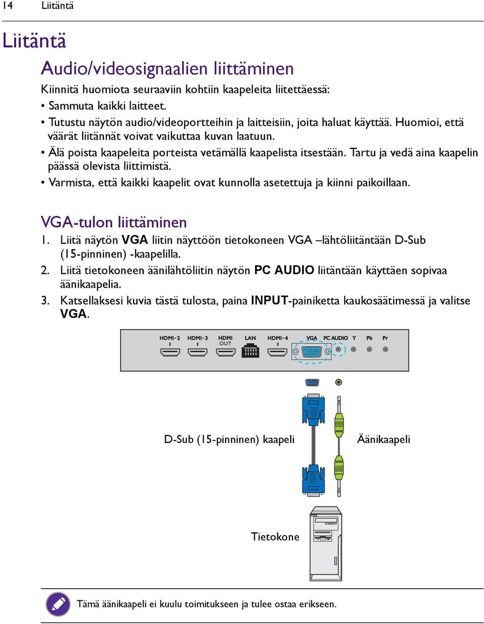 Älä poista kaapeleita porteista vetämällä kaapelista itsestään. Tartu ja vedä aina kaapelin päässä olevista liittimistä. Varmista, että kaikki kaapelit ovat kunnolla asetettuja ja kiinni paikoillaan.
