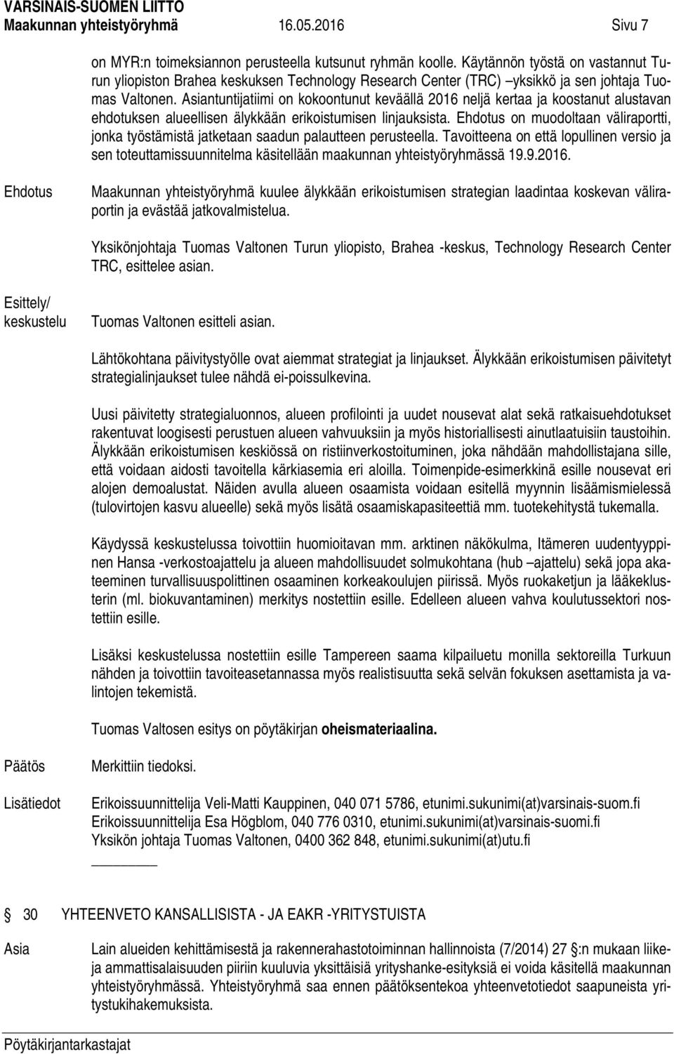ntuntijatiimi on kokoontunut keväällä 2016 neljä kertaa ja koostanut alustavan ehdotuksen alueellisen älykkään erikoistumisen linjauksista.