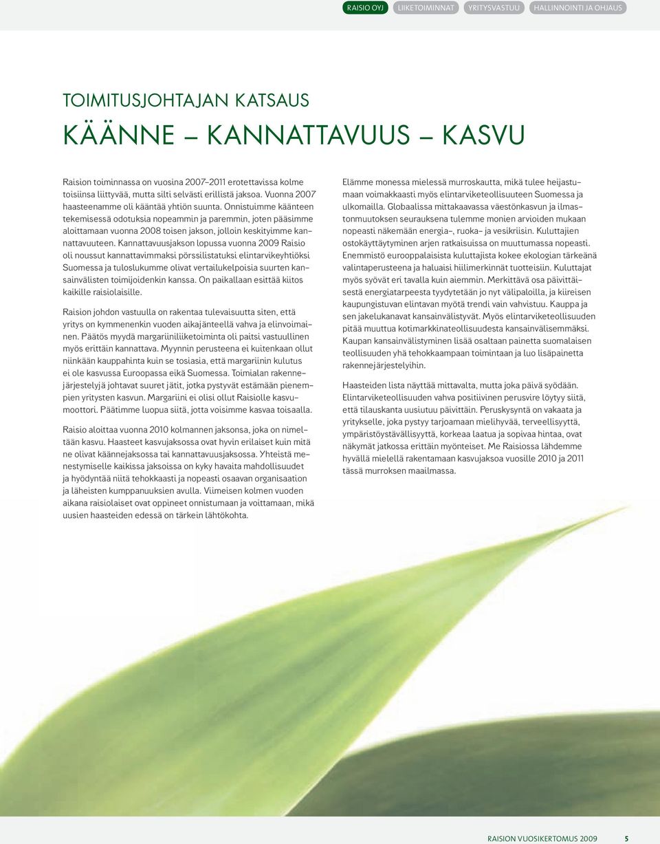 Onnistuimme käänteen tekemisessä odotuksia nopeammin ja paremmin, joten pääsimme aloittamaan vuonna 2008 toisen jakson, jolloin keskityimme kannattavuuteen.