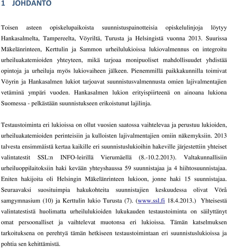 lukiovaiheen jälkeen. Pienemmillä paikkakunnilla toimivat Vöyrin ja Hankasalmen lukiot tarjoavat suunnistusvalmennusta omien lajivalmentajien vetäminä ympäri vuoden.