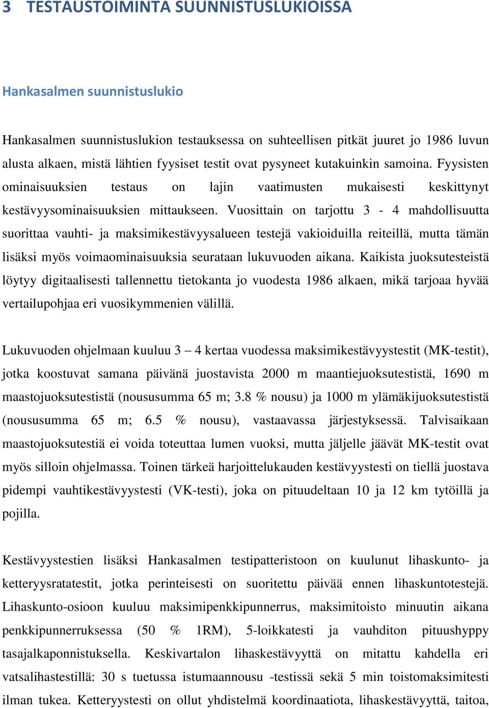 Vuosittain on tarjottu 3-4 mahdollisuutta suorittaa vauhti- ja maksimikestävyysalueen testejä vakioiduilla reiteillä, mutta tämän lisäksi myös voimaominaisuuksia seurataan lukuvuoden aikana.